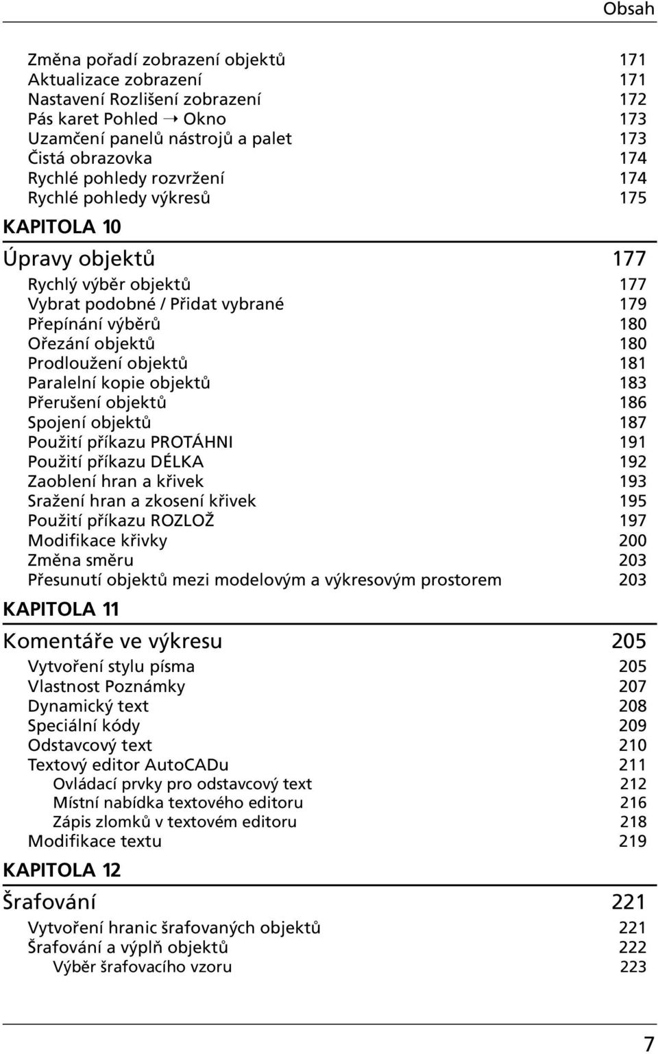Paralelní kopie objektů 183 Přerušení objektů 186 Spojení objektů 187 Použití příkazu PROTÁHNI 191 Použití příkazu DÉLKA 192 Zaoblení hran a křivek 193 Sražení hran a zkosení křivek 195 Použití