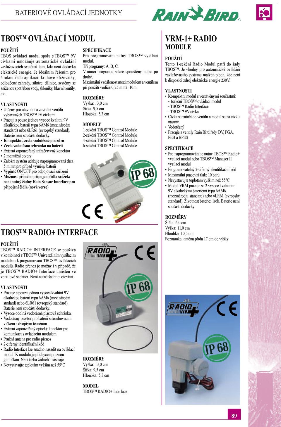 Určeny pro otevírání a zavírání ventilů vybavených TBOS 9V cívkami. Pracují s pouze jednou vysoce kvalitní 9V alkalickou baterií typu 6AM6 (mezinárodní standard) nebo 6LR61 (evropský standard).