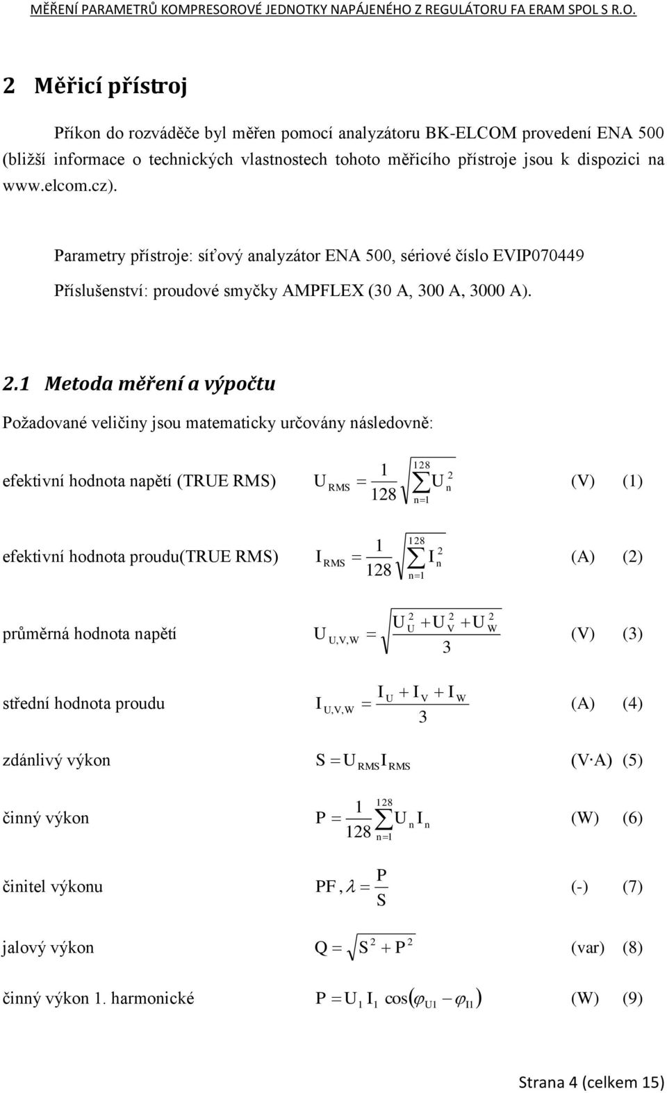 1 Metoda měření a výpočtu Požadované veličiny jsou matematicky určovány následovně: efektivní hodnota napětí (TRUE RMS) efektivní hodnota proudu(true RMS) 128 1 2 U RMS U n (V) (1) 128 n1 128 1 2 I