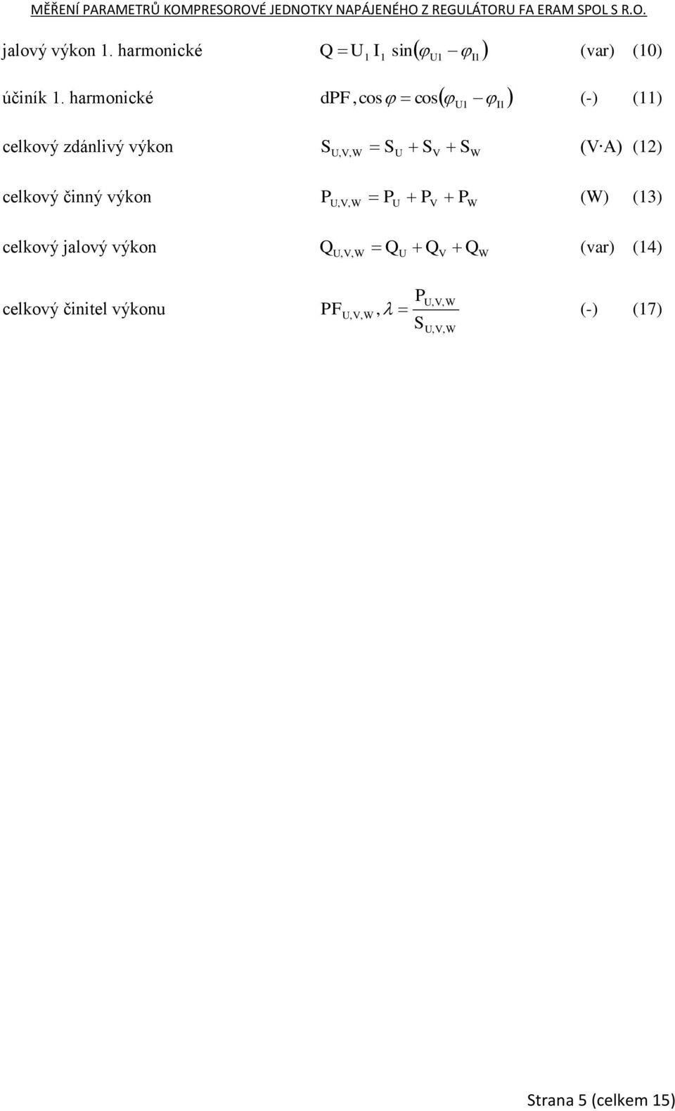 celkový jalový výkon celkový činitel výkonu S P Q U, V,W SU SV SW (V A) (12) U, V,W