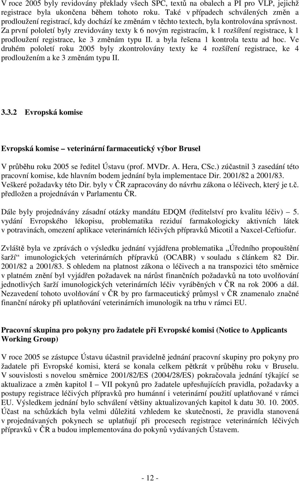 Za první pololetí byly zrevidovány texty k 6 novým registracím, k 1 rozšíření registrace, k 1 prodloužení registrace, ke 3 změnám typu II. a byla řešena 1 kontrola textu ad hoc.