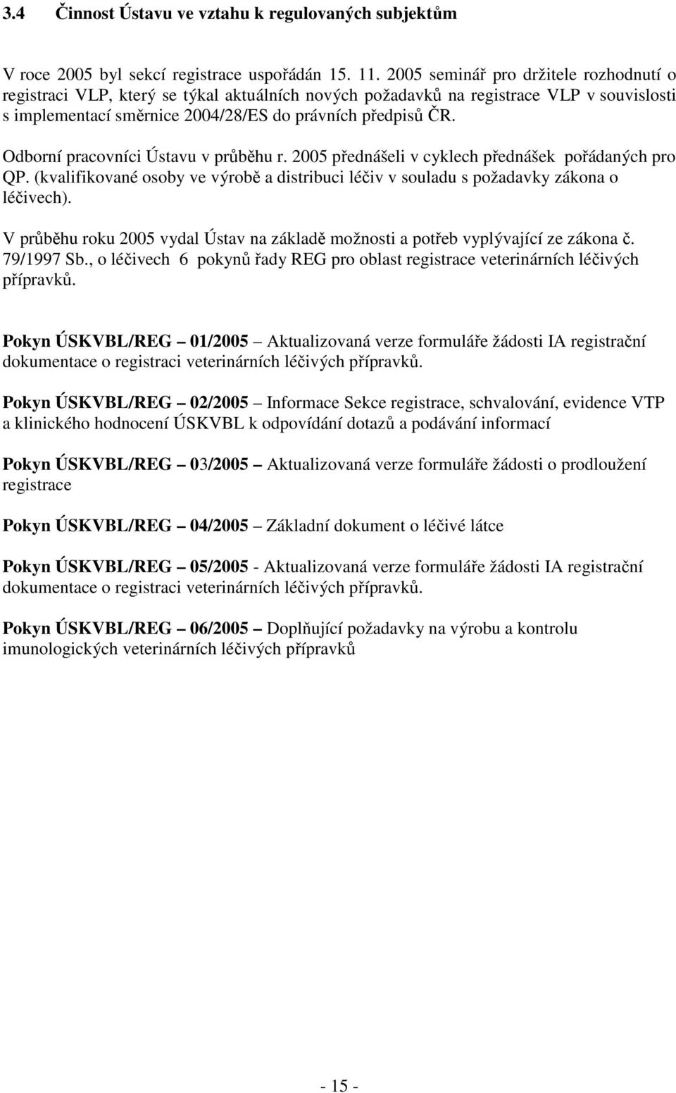 Odborní pracovníci Ústavu v průběhu r. 2005 přednášeli v cyklech přednášek pořádaných pro QP. (kvalifikované osoby ve výrobě a distribuci léčiv v souladu s požadavky zákona o léčivech).