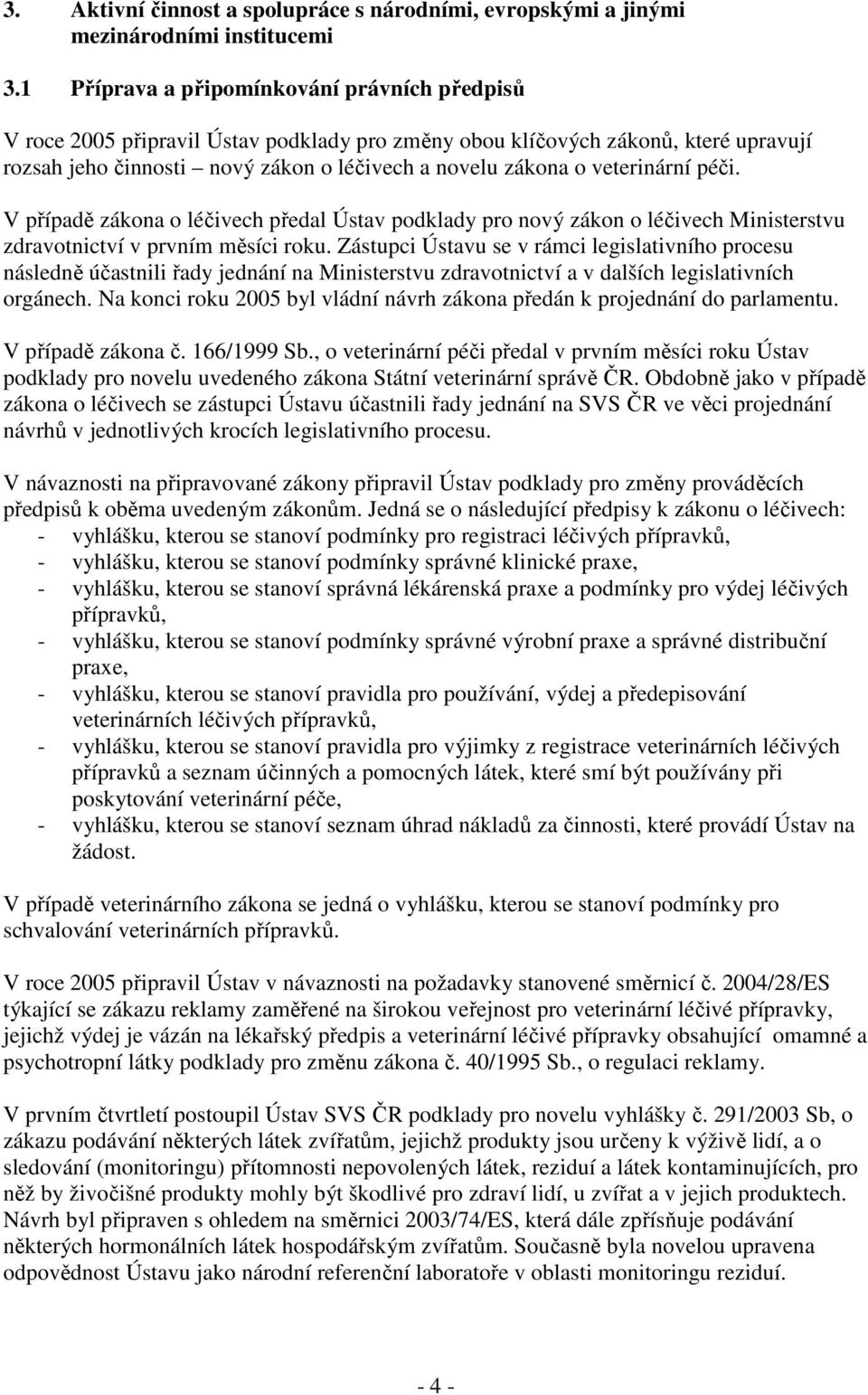 veterinární péči. V případě zákona o léčivech předal Ústav podklady pro nový zákon o léčivech Ministerstvu zdravotnictví v prvním měsíci roku.