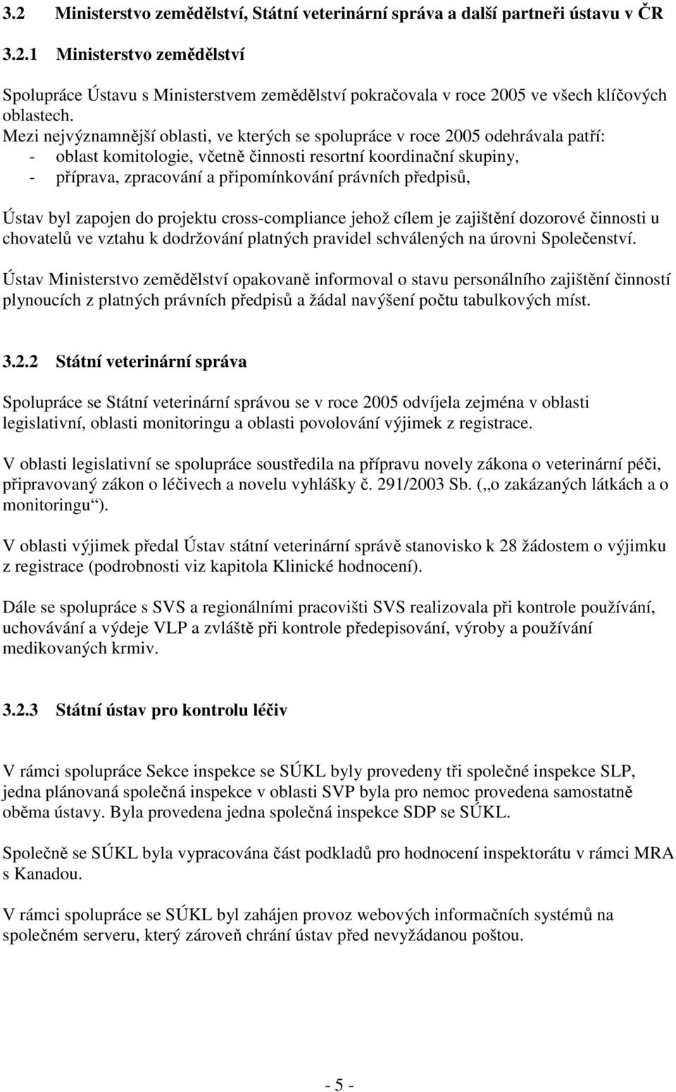 předpisů, Ústav byl zapojen do projektu crosscompliance jehož cílem je zajištění dozorové činnosti u chovatelů ve vztahu k dodržování platných pravidel schválených na úrovni Společenství.