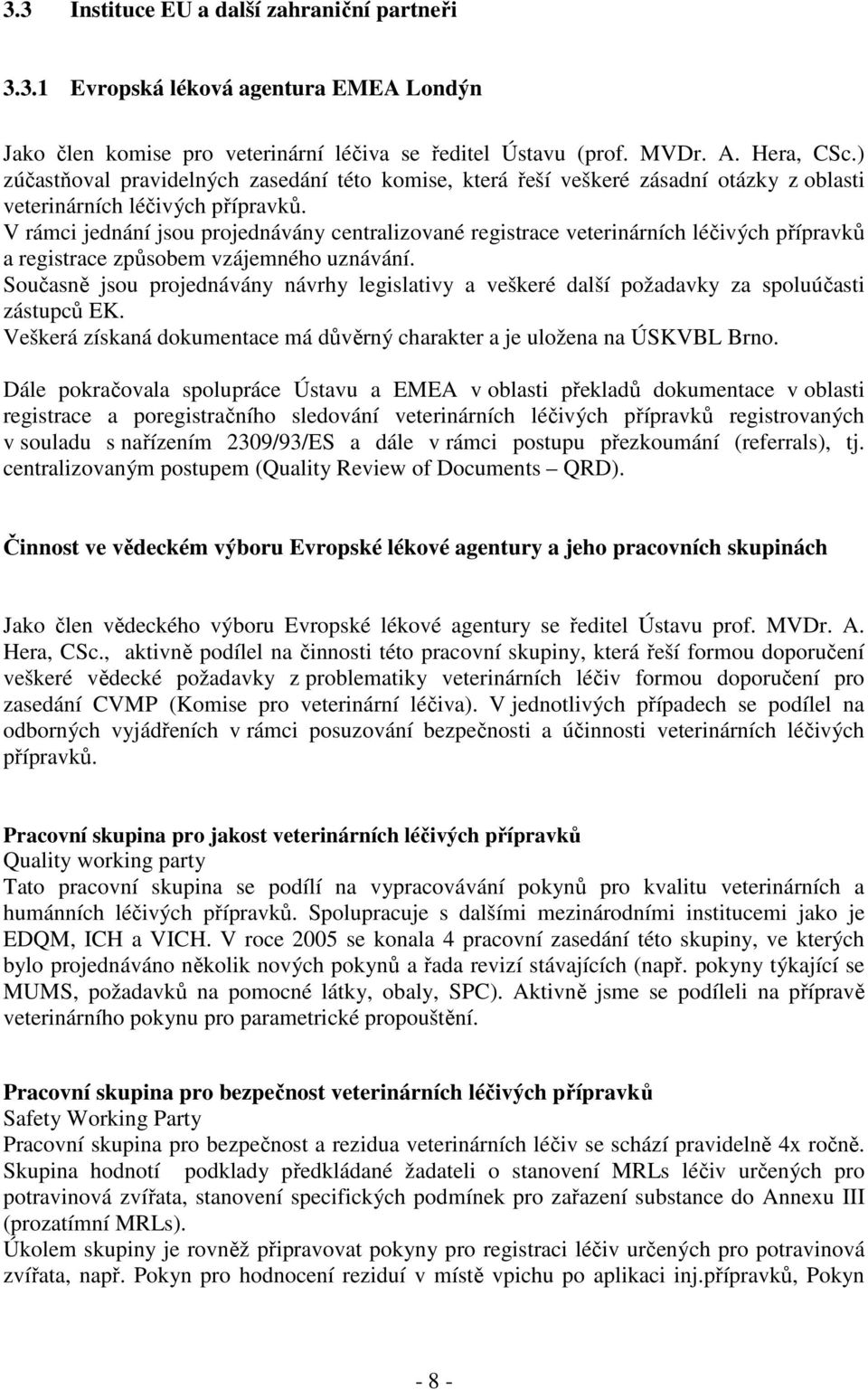 V rámci jednání jsou projednávány centralizované registrace veterinárních léčivých přípravků a registrace způsobem vzájemného uznávání.