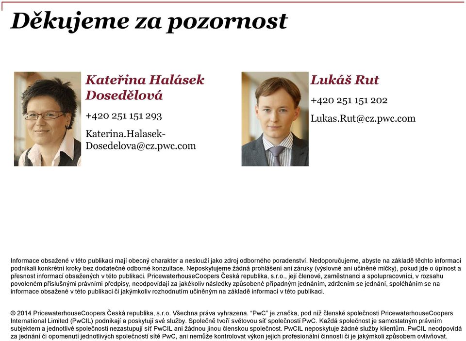 Neposkytujeme žádná prohlášení ani záruky (výslovné ani učiněné mlčky), pokud jde o úplnost a přesnost informací obsažených v této publikaci. PricewaterhouseCoopers Česká republika, s.r.o., její