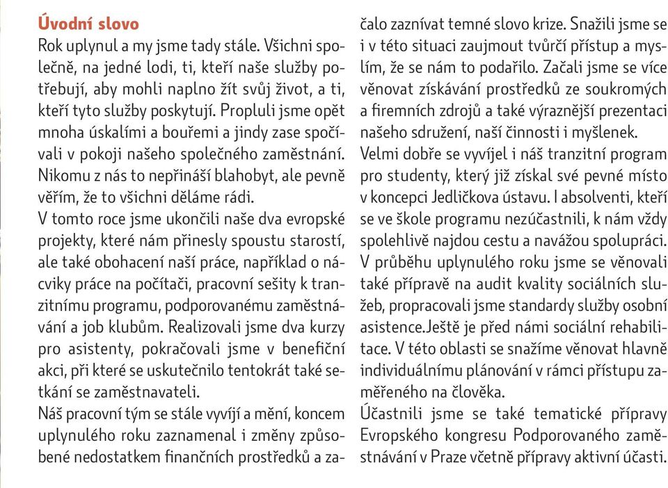 V tomto roce jsme ukončili naše dva evropské projekty, které nám přinesly spoustu starostí, ale také obohacení naší práce, například o nácviky práce na počítači, pracovní sešity k tranzitnímu