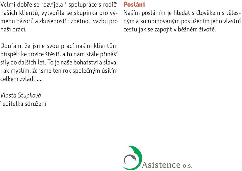 Poslání Naším posláním je hledat s člověkem s tělesným a kombinovaným postižením jeho vlastní cestu jak se zapojit v běžném