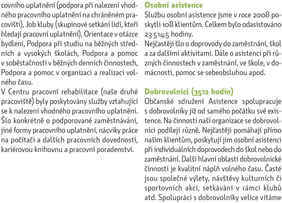 V Centru pracovní rehabilitace (naše druhé pracoviště) byly poskytovány služby vztahující se k nalezení vhodného pracovního uplatnění.