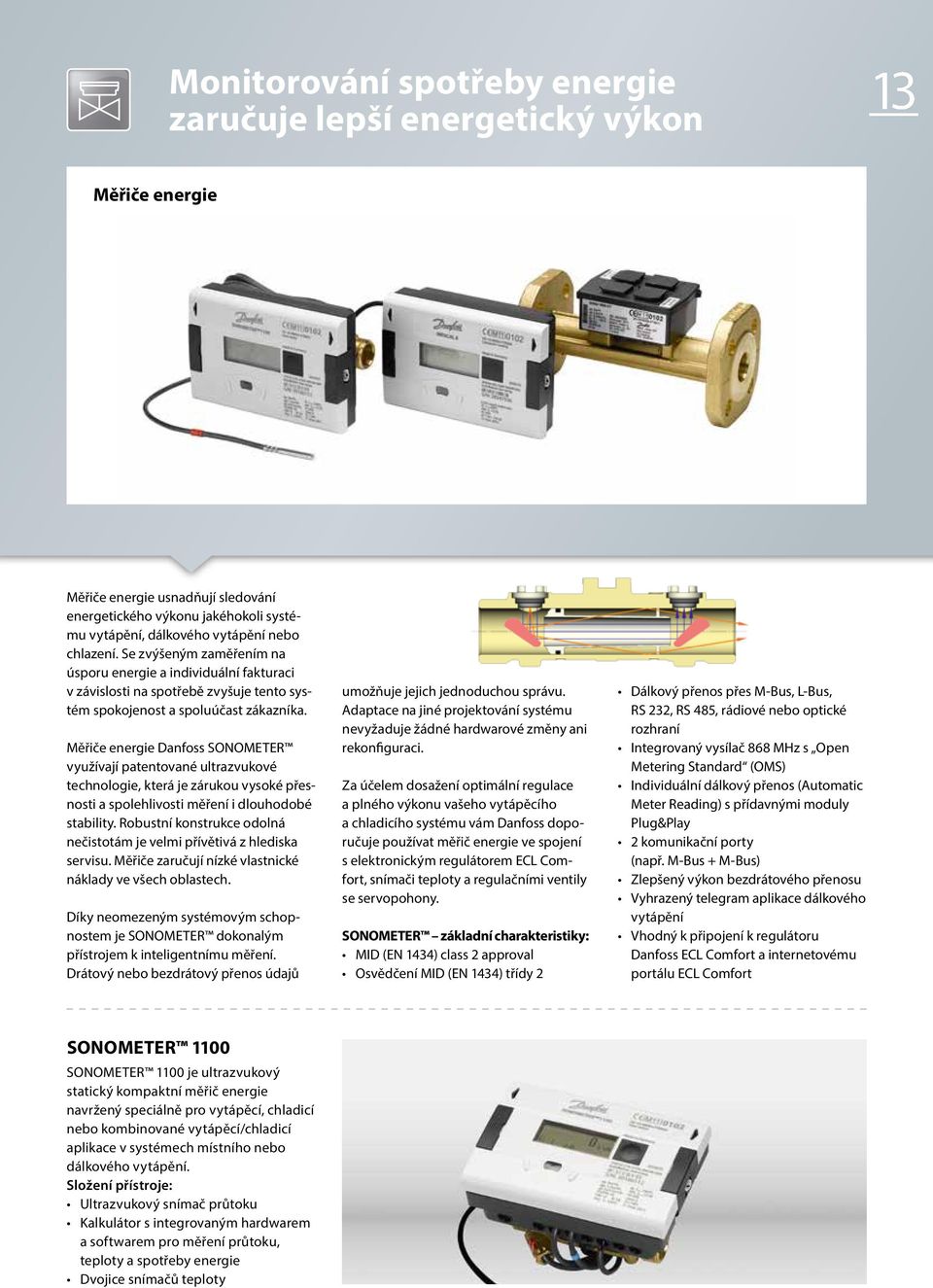 Měřiče energie Danfoss SONOMETER využívají patentované ultrazvukové technologie, která je zárukou vysoké přesnosti a spolehlivosti měření i dlouhodobé stability.