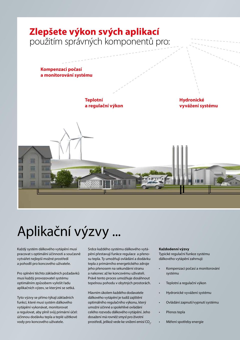 Pro splnění těchto základních požadavků musí každý provozovatel systému optimálním způsobem vyřešit řadu aplikačních výzev, se kterými se setká.