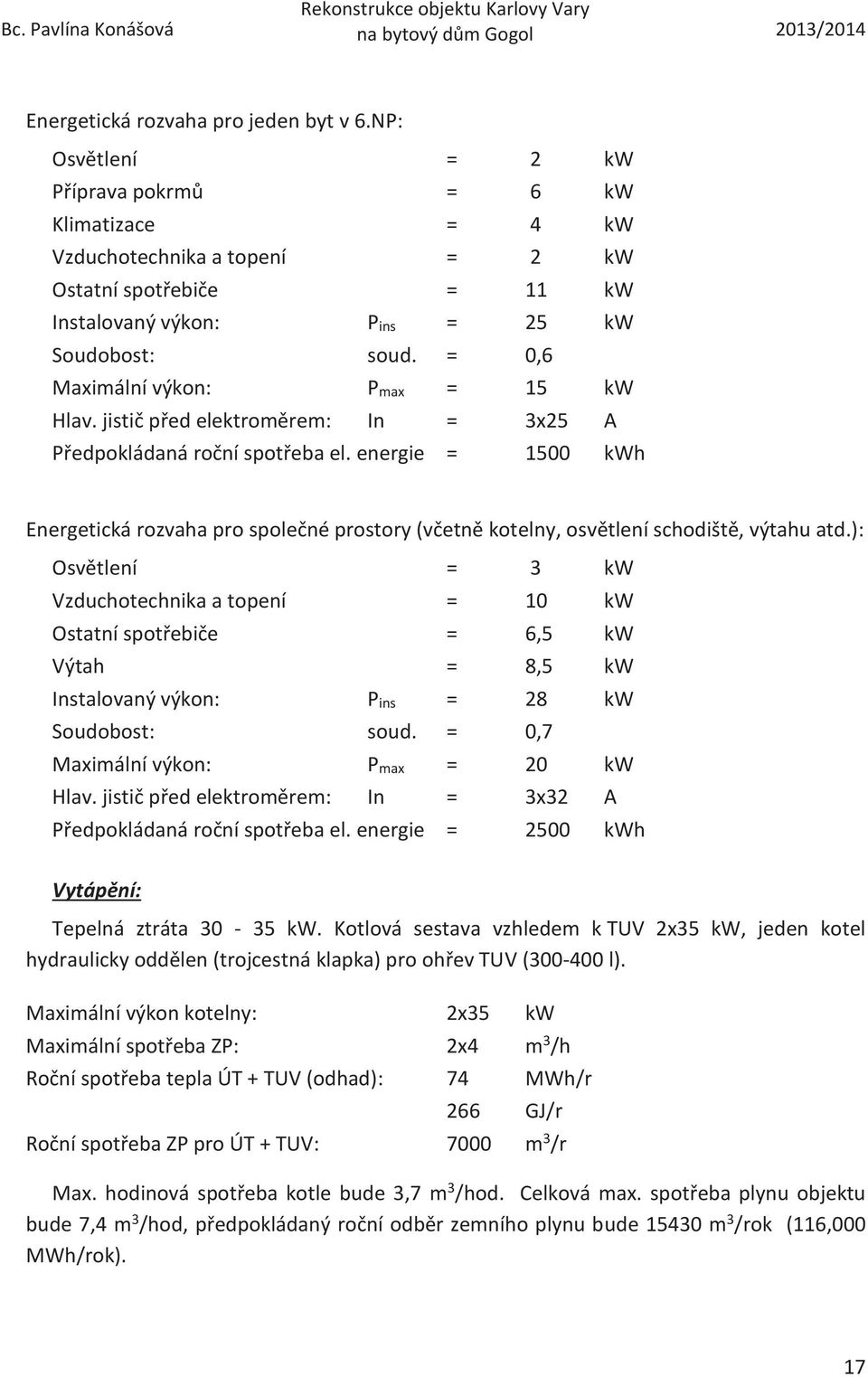 = 0,6 Maximální výkon: Pmax = 15 kw Hlav. jistič před elektroměrem: In = 3x25 A Předpokládaná roční spotřeba el.