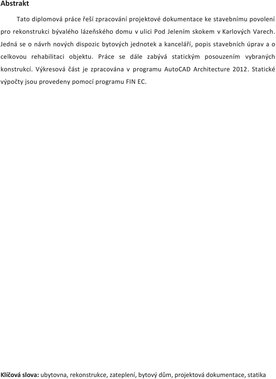 Jedná se o návrh nových dispozic bytových jednotek a kanceláří, popis stavebních úprav a o celkovou rehabilitaci objektu.