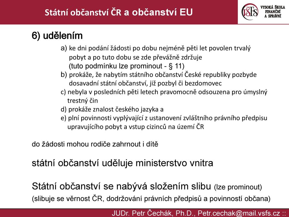 prokáže znalost českého jazyka a e) plní povinnosti vyplývající z ustanovení zvláštního právního předpisu upravujícího pobyt a vstup cizinců na území ČR do žádosti mohou rodiče