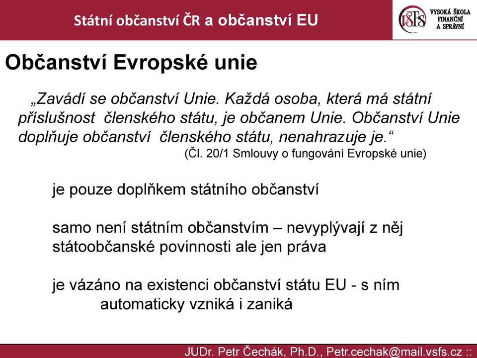 Občanství Unie doplňuje občanství členského státu, nenahrazuje je. (Čl.