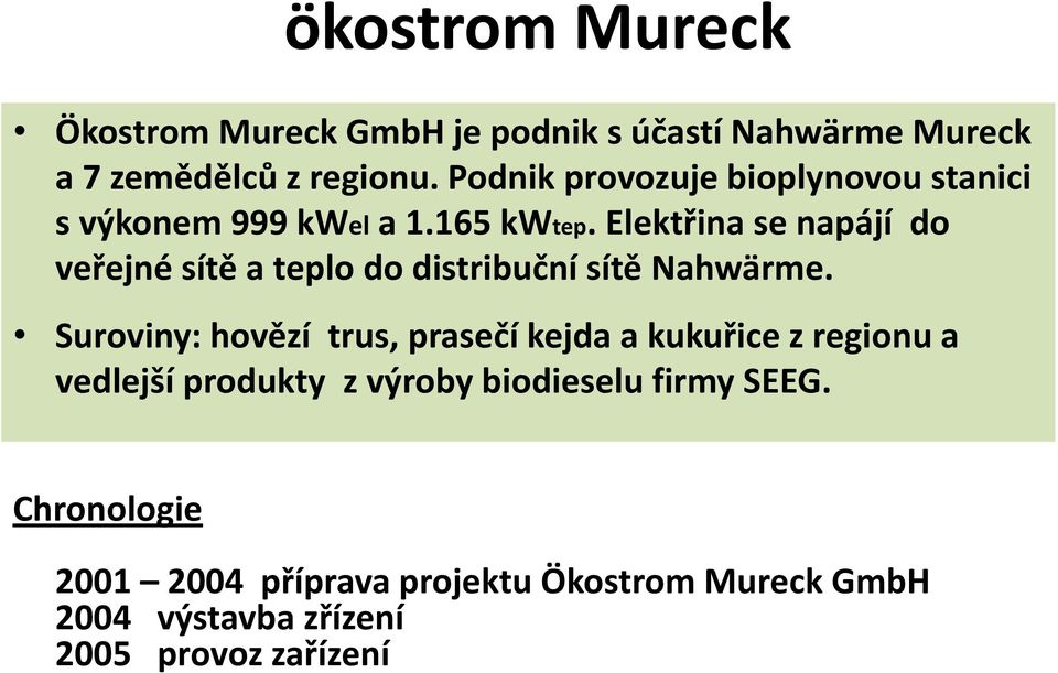 Elektřina se napájí do veřejné sítě a teplo do distribuční sítě Nahwärme.