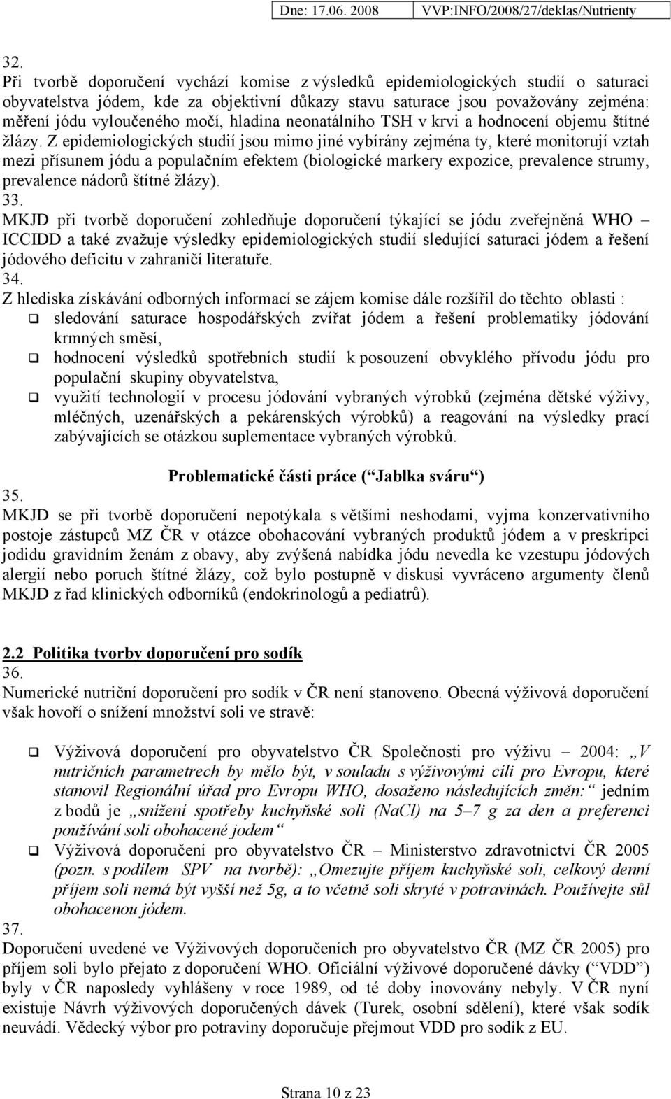 Z epidemiologických studií jsou mimo jiné vybírány zejména ty, které monitorují vztah mezi přísunem jódu a populačním efektem (biologické markery expozice, prevalence strumy, prevalence nádorů štítné