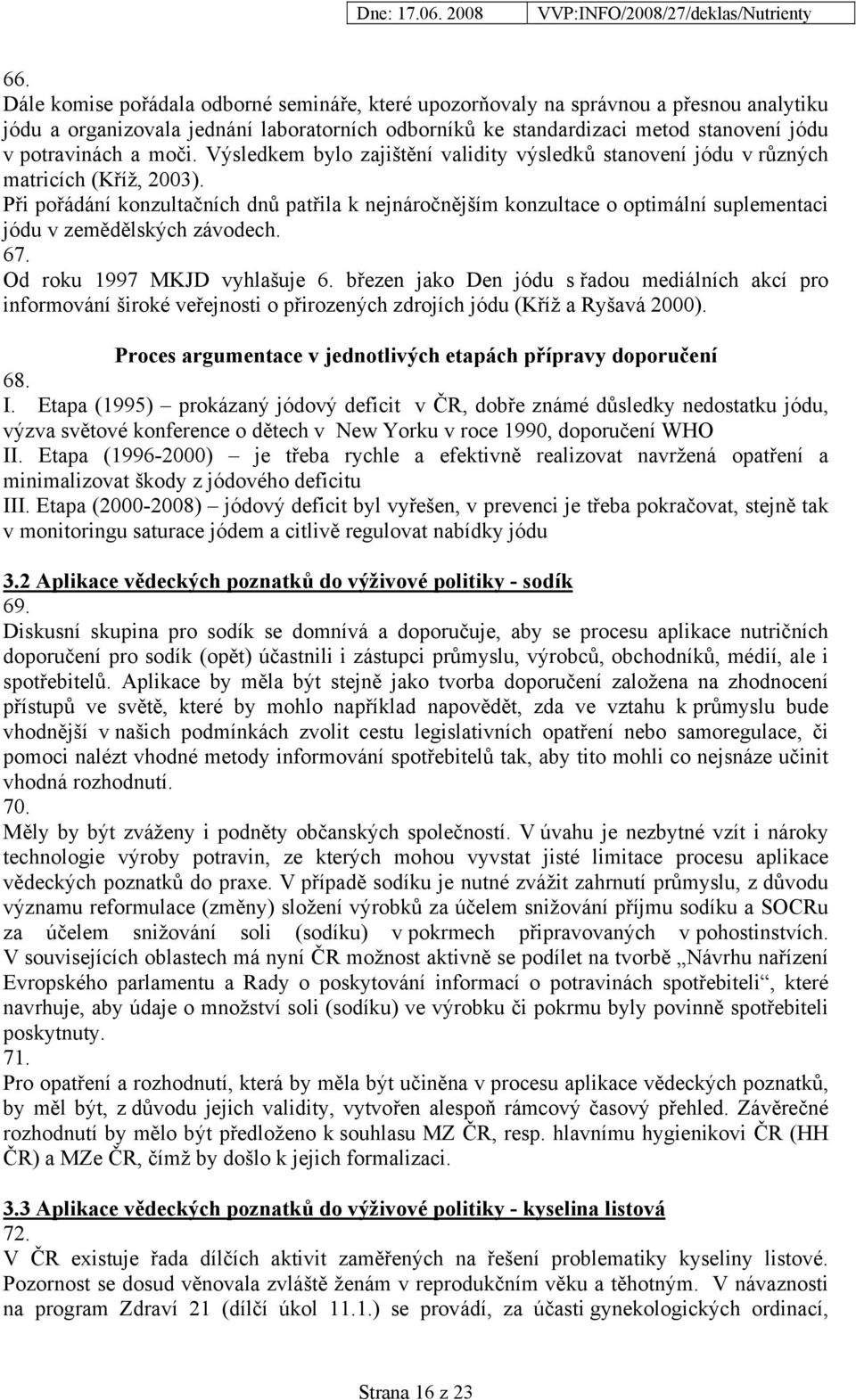 Při pořádání konzultačních dnů patřila k nejnáročnějším konzultace o optimální suplementaci jódu v zemědělských závodech. 67. Od roku 1997 MKJD vyhlašuje 6.