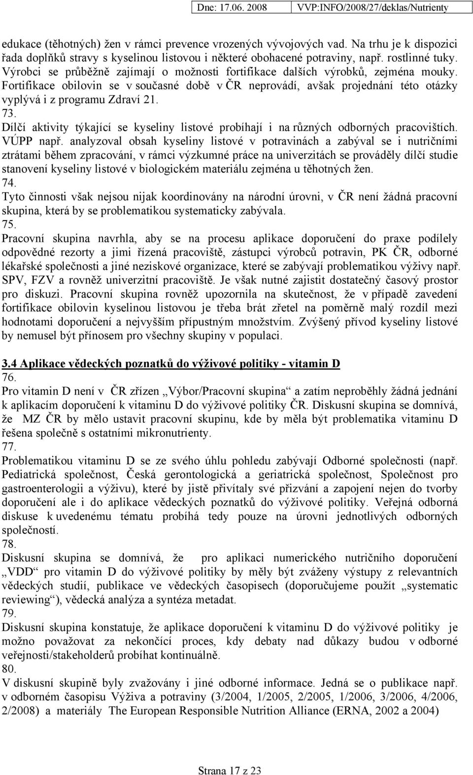 73. Dílčí aktivity týkající se kyseliny listové probíhají i na různých odborných pracovištích. VÚPP např.