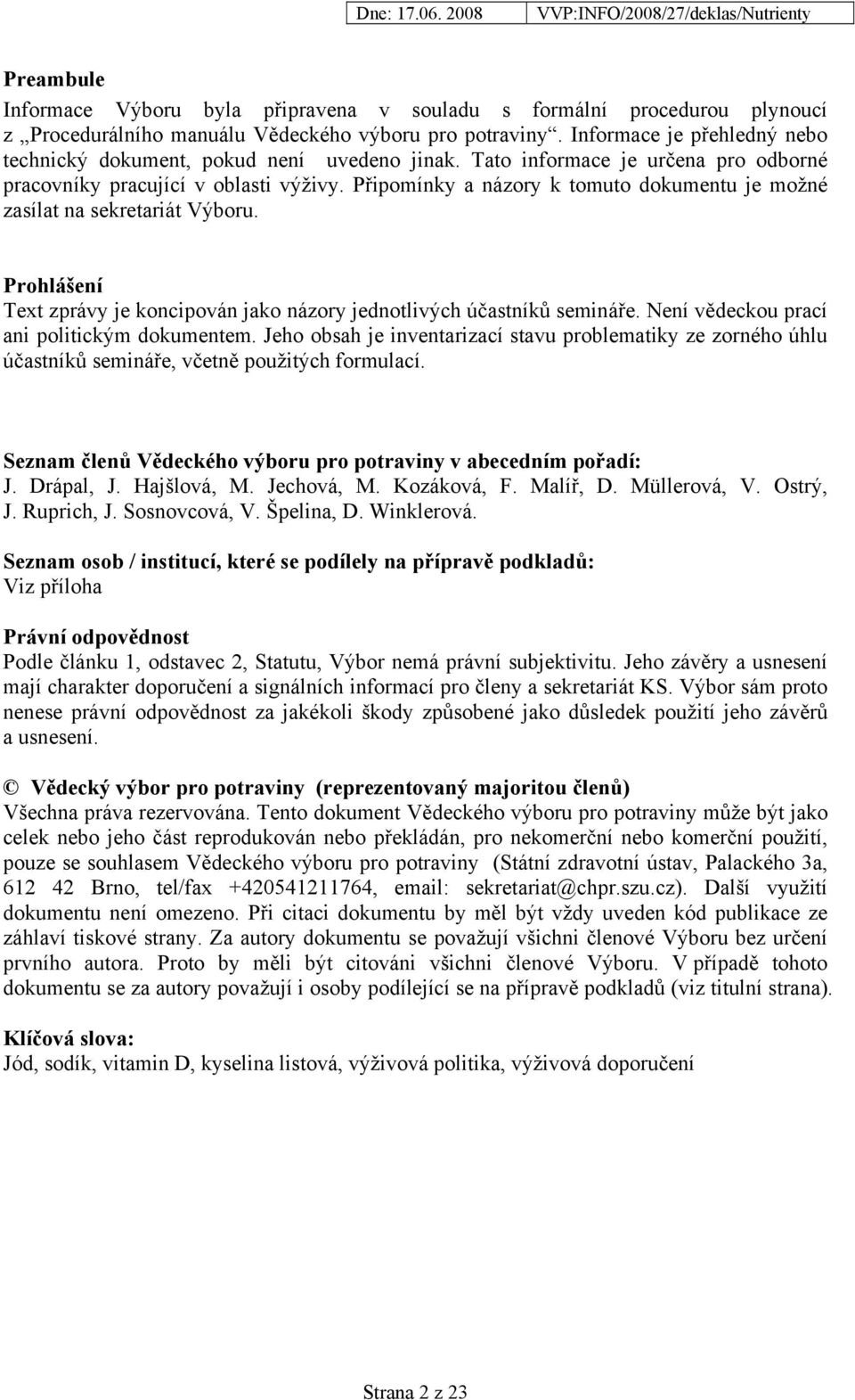 Připomínky a názory k tomuto dokumentu je možné zasílat na sekretariát Výboru. Prohlášení Text zprávy je koncipován jako názory jednotlivých účastníků semináře.