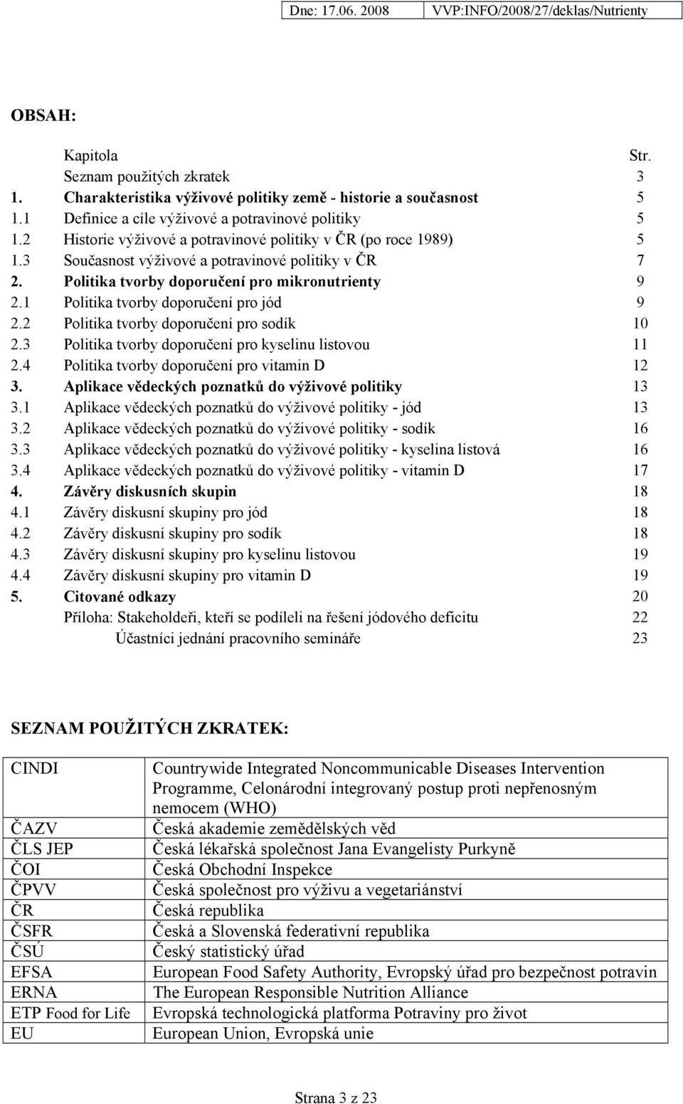 1 Politika tvorby doporučení pro jód 9 2.2 Politika tvorby doporučení pro sodík 10 2.3 Politika tvorby doporučení pro kyselinu listovou 11 2.4 Politika tvorby doporučení pro vitamin D 12 3.