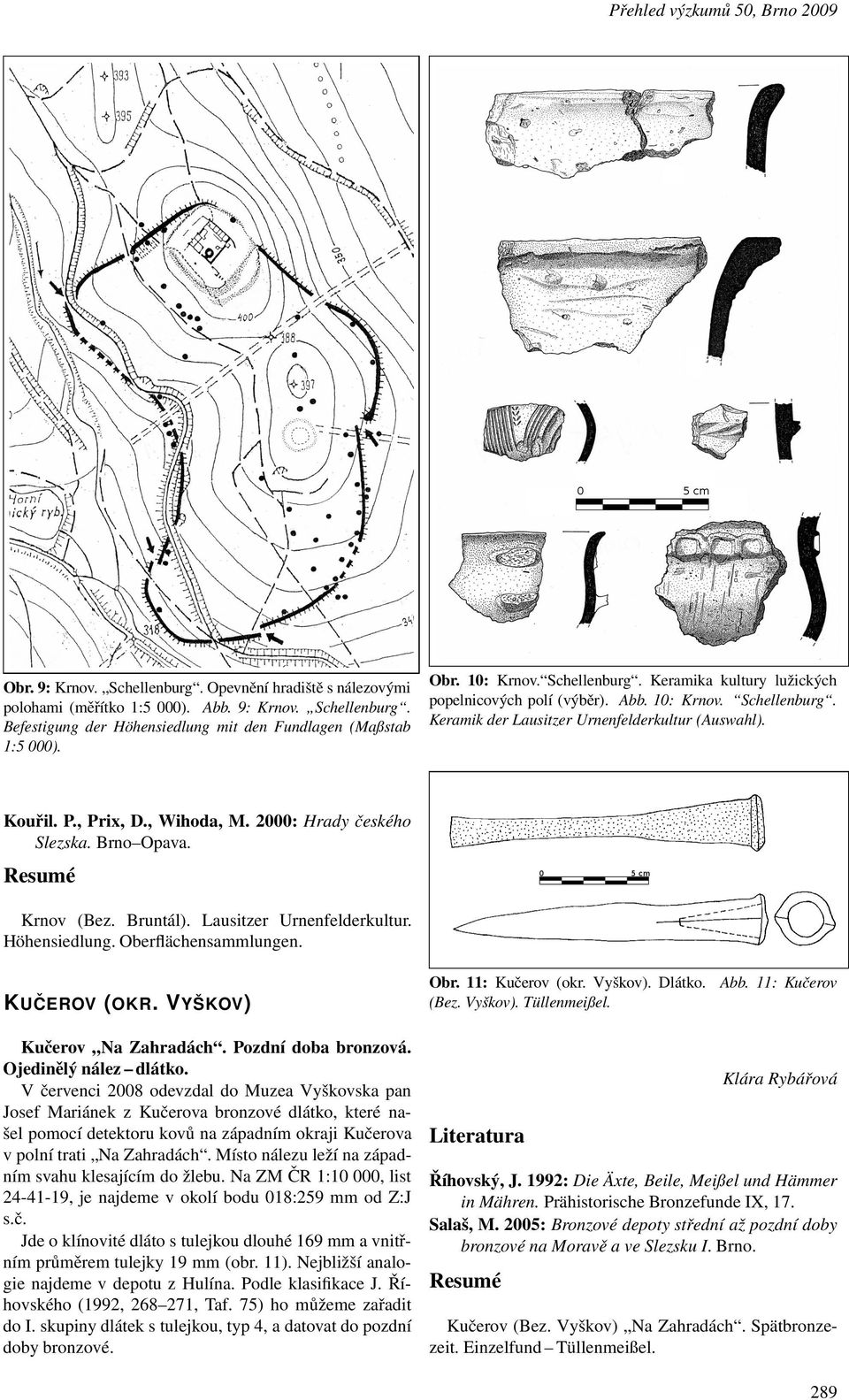 2000: Hrady českého Slezska. Brno Opava. Krnov (Bez. Bruntál). Lausitzer Urnenfelderkultur. Höhensiedlung. Oberflächensammlungen. KUČEROV (OKR. VYŠKOV) Kučerov Na Zahradách. Pozdní doba bronzová.