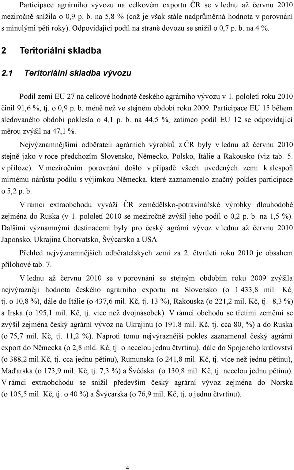 pololetí roku 2010 činil 91,6 %, tj. o 0,9 p. b. méně než ve stejném období roku 2009. Participace EU 15 během sledovaného období poklesla o 4,1 p. b. na 44,5 %, zatímco podíl EU 12 se odpovídající měrou zvýšil na 47,1 %.