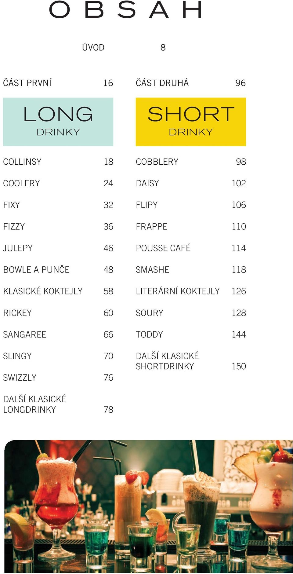 70 SWIZZLY 76 COBBLERY 98 DAISY 102 FLIPY 106 FRAPPE 110 POUSSE CAFÉ 114 SMASHE 118 LITERÁRNÍ