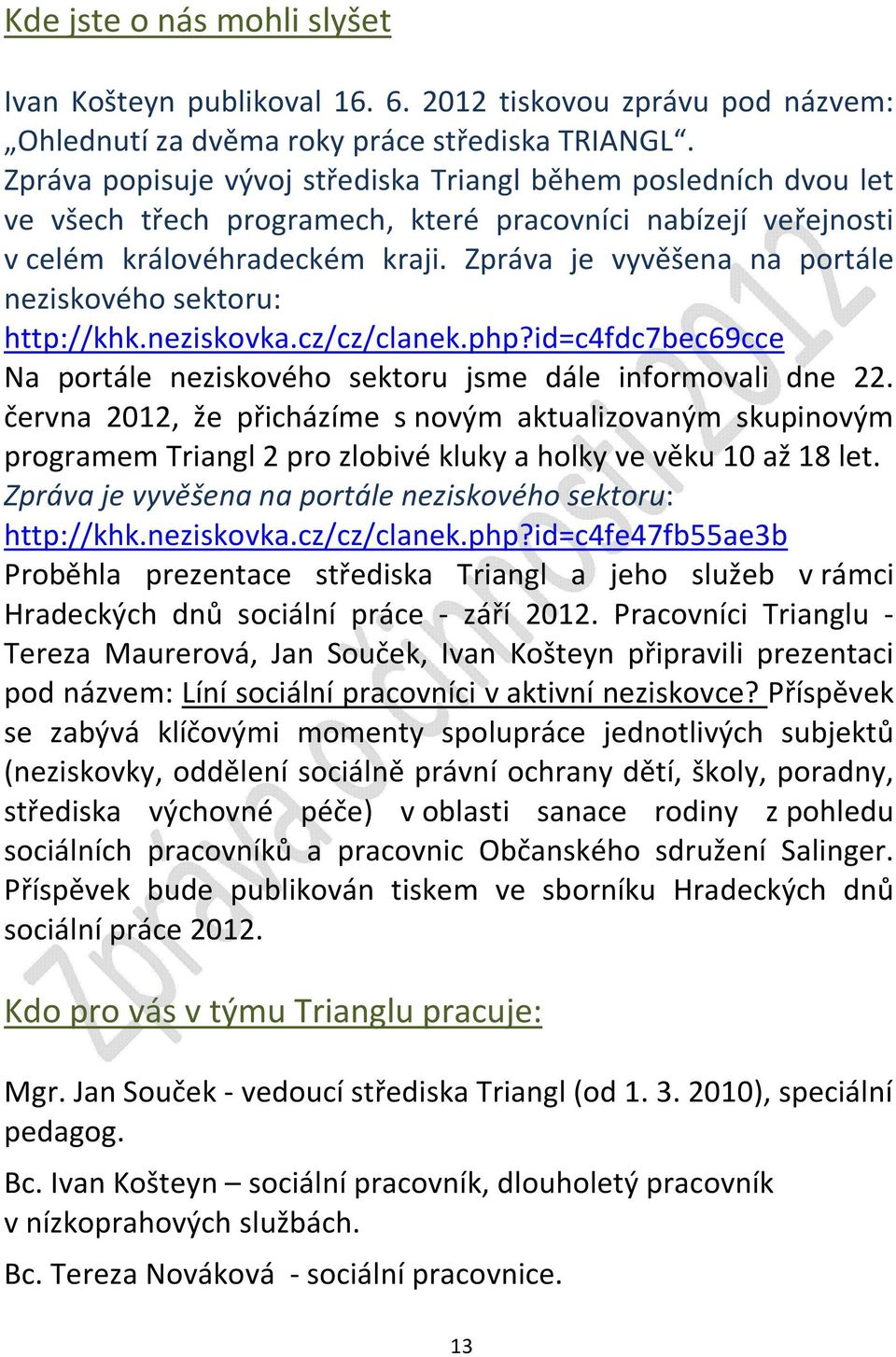 Zpráva je vyvěšena na portále neziskového sektoru: http://khk.neziskovka.cz/cz/clanek.php?id=c4fdc7bec69cce Na portále neziskového sektoru jsme dále informovali dne 22.