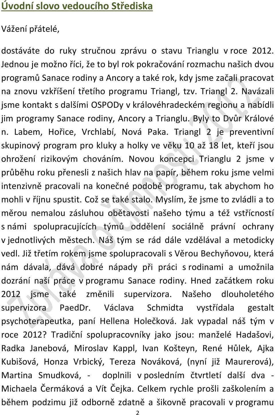 Navázali jsme kontakt s dalšími OSPODy v královéhradeckém regionu a nabídli jim programy Sanace rodiny, Ancory a Trianglu. Byly to Dvůr Králové n. Labem, Hořice, Vrchlabí, Nová Paka.