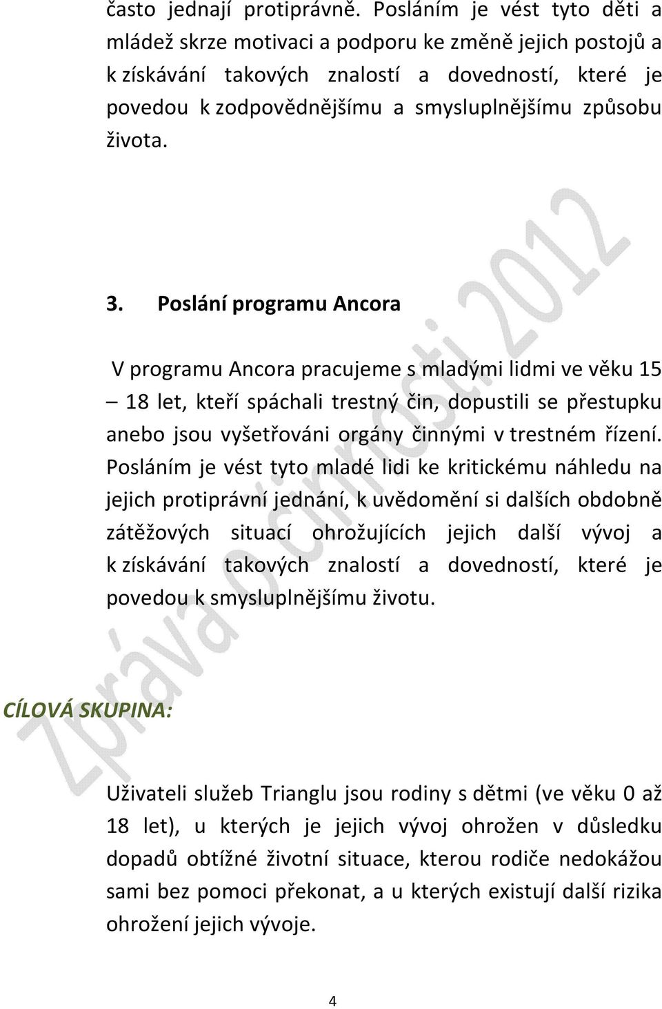 3. Poslání programu Ancora V programu Ancora pracujeme s mladými lidmi ve věku 15 18 let, kteří spáchali trestný čin, dopustili se přestupku anebo jsou vyšetřováni orgány činnými v trestném řízení.