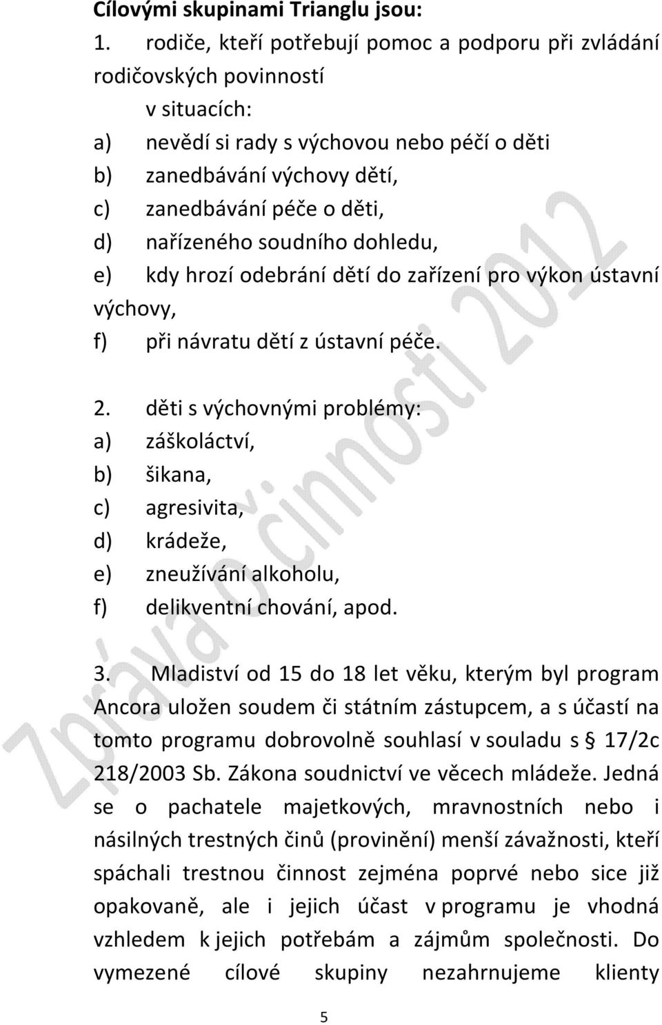 nařízeného soudního dohledu, e) kdy hrozí odebrání dětí do zařízení pro výkon ústavní výchovy, f) při návratu dětí z ústavní péče. 2.