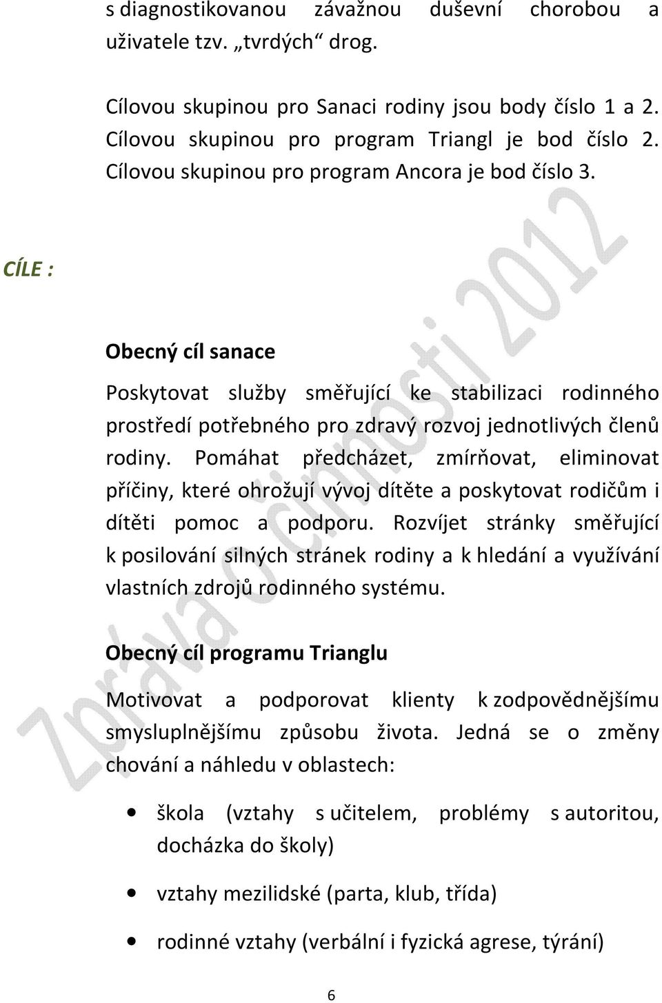 Pomáhat předcházet, zmírňovat, eliminovat příčiny, které ohrožují vývoj dítěte a poskytovat rodičům i dítěti pomoc a podporu.