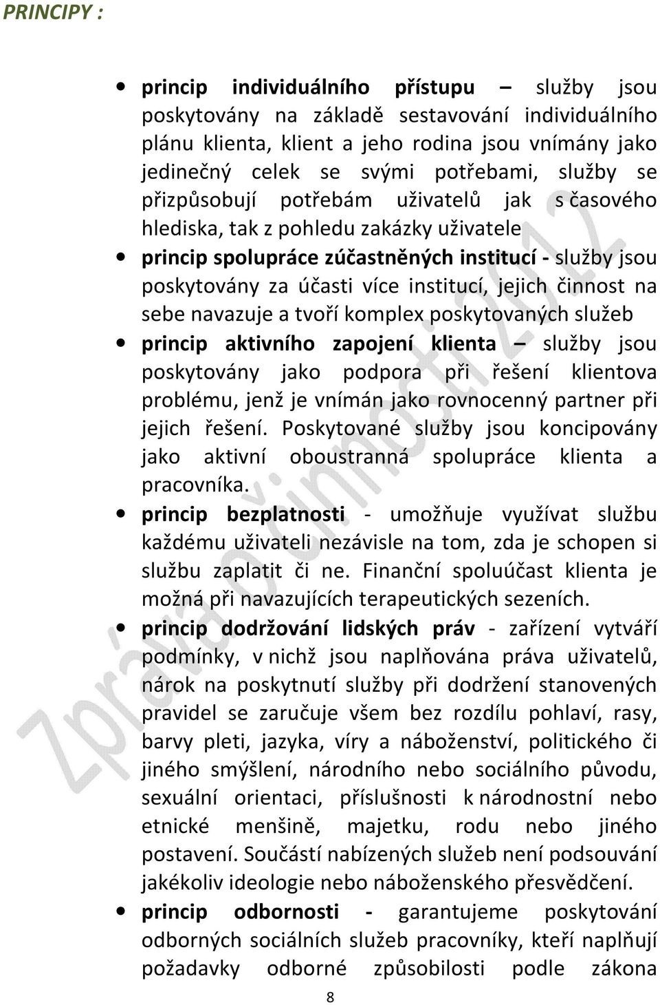 činnost na sebe navazuje a tvoří komplex poskytovaných služeb princip aktivního zapojení klienta služby jsou poskytovány jako podpora při řešení klientova problému, jenž je vnímán jako rovnocenný