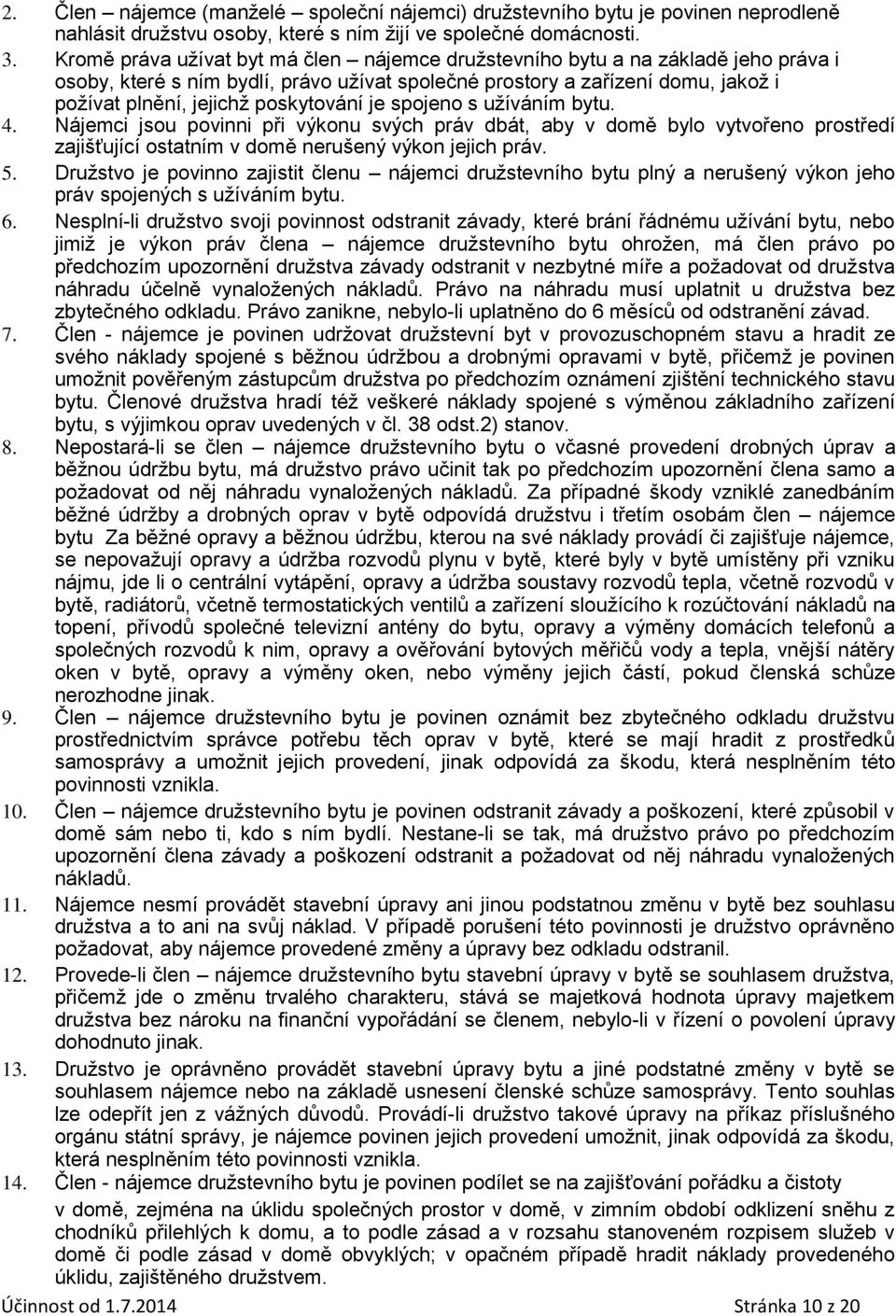 poskytování je spojeno s užíváním bytu. 4. Nájemci jsou povinni při výkonu svých práv dbát, aby v domě bylo vytvořeno prostředí zajišťující ostatním v domě nerušený výkon jejich práv. 5.