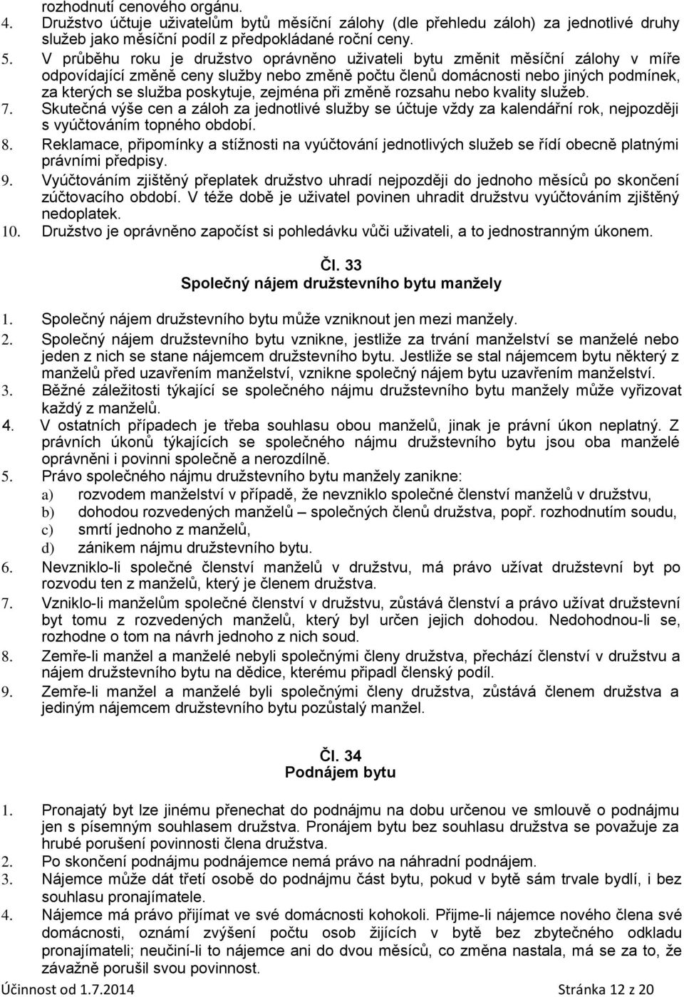 zejména při změně rozsahu nebo kvality služeb. 7. Skutečná výše cen a záloh za jednotlivé služby se účtuje vždy za kalendářní rok, nejpozději s vyúčtováním topného období. 8.