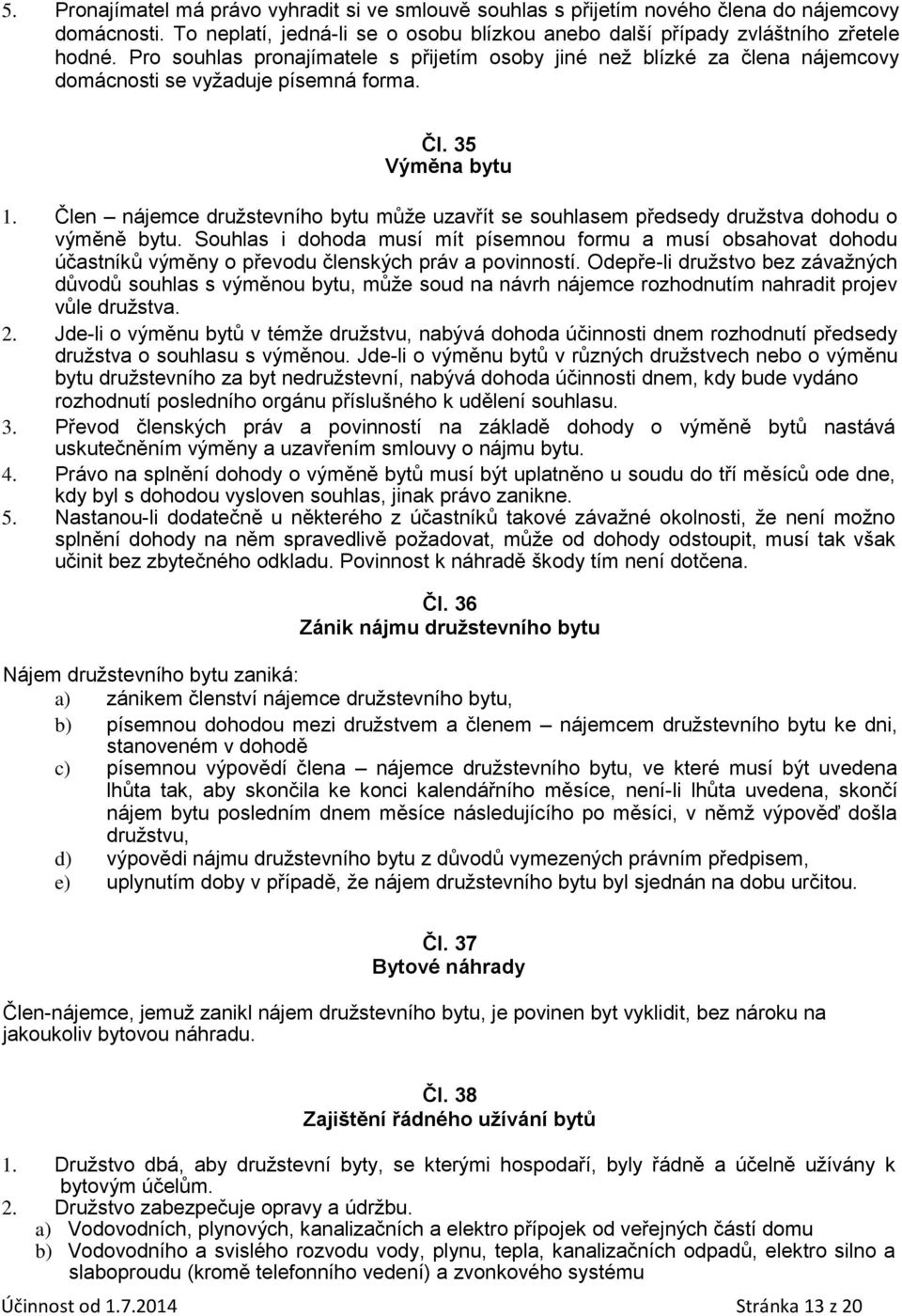 Člen nájemce družstevního bytu může uzavřít se souhlasem předsedy družstva dohodu o výměně bytu.