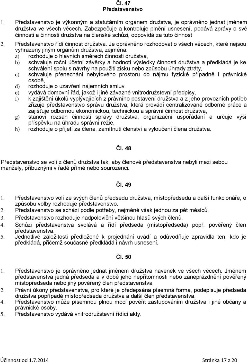 Je oprávněno rozhodovat o všech věcech, které nejsou vyhrazeny jiným orgánům družstva, zejména: a) rozhoduje o hlavních směrech činnosti družstva, b) schvaluje roční účetní závěrky a hodnotí výsledky