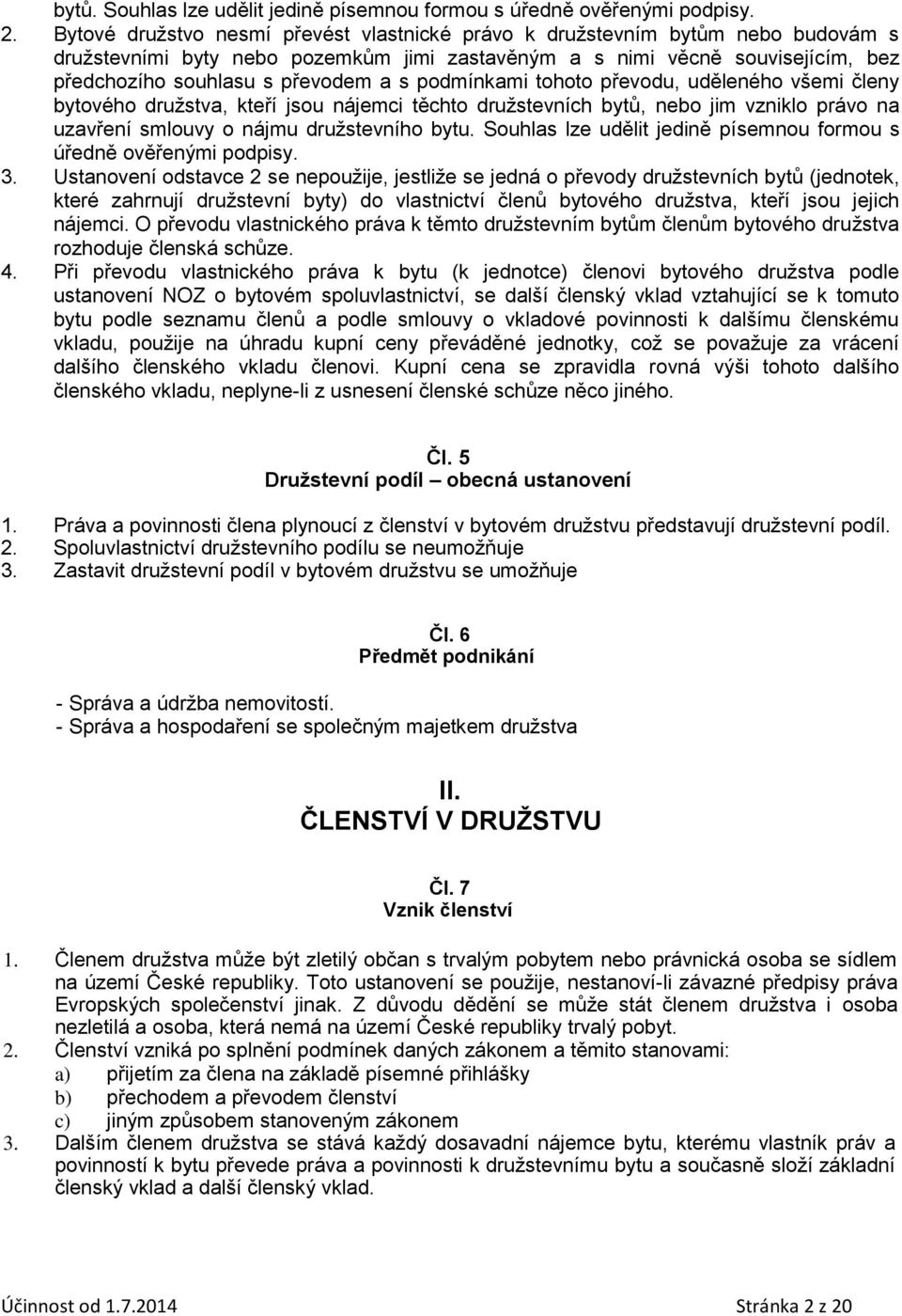 podmínkami tohoto převodu, uděleného všemi členy bytového družstva, kteří jsou nájemci těchto družstevních bytů, nebo jim vzniklo právo na uzavření smlouvy o nájmu družstevního bytu.