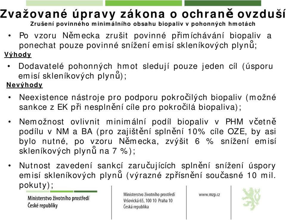 (možné sankce zek přinesplnění cíle pro pokročilá biopaliva); Nemožnost ovlivnit minimální podíl biopaliv v PHM včetně podílu vnm aba (pro zajištění splnění 10% cíle OZE, by asi bylo nutné,