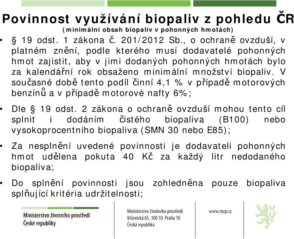 V současné době tento podíl činní 4,1 %vpřípadě motorových benzínů avpřípadě motorové nafty 6%; Dle 19 odst.