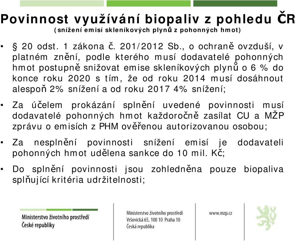 dosáhnout alespoň 2% snížení aod roku 2017 4% snížení; Za účelem prokázání splnění uvedené povinnosti musí dodavatelé pohonných hmot každoročně zasílat CU a MŽP zprávu