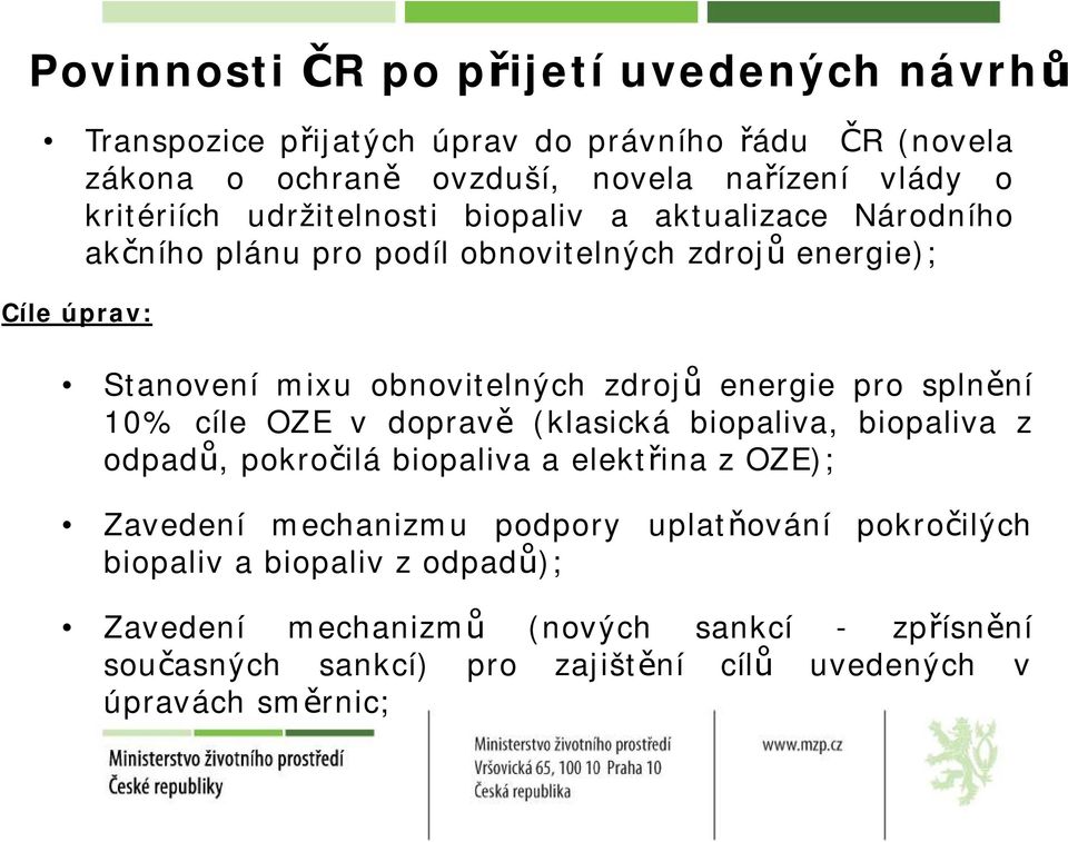 zdrojů energie pro splnění 10% cíle OZE v dopravě (klasická biopaliva, biopaliva z odpadů, pokročilá biopaliva aelektřina zoze); Zavedení mechanizmu podpory