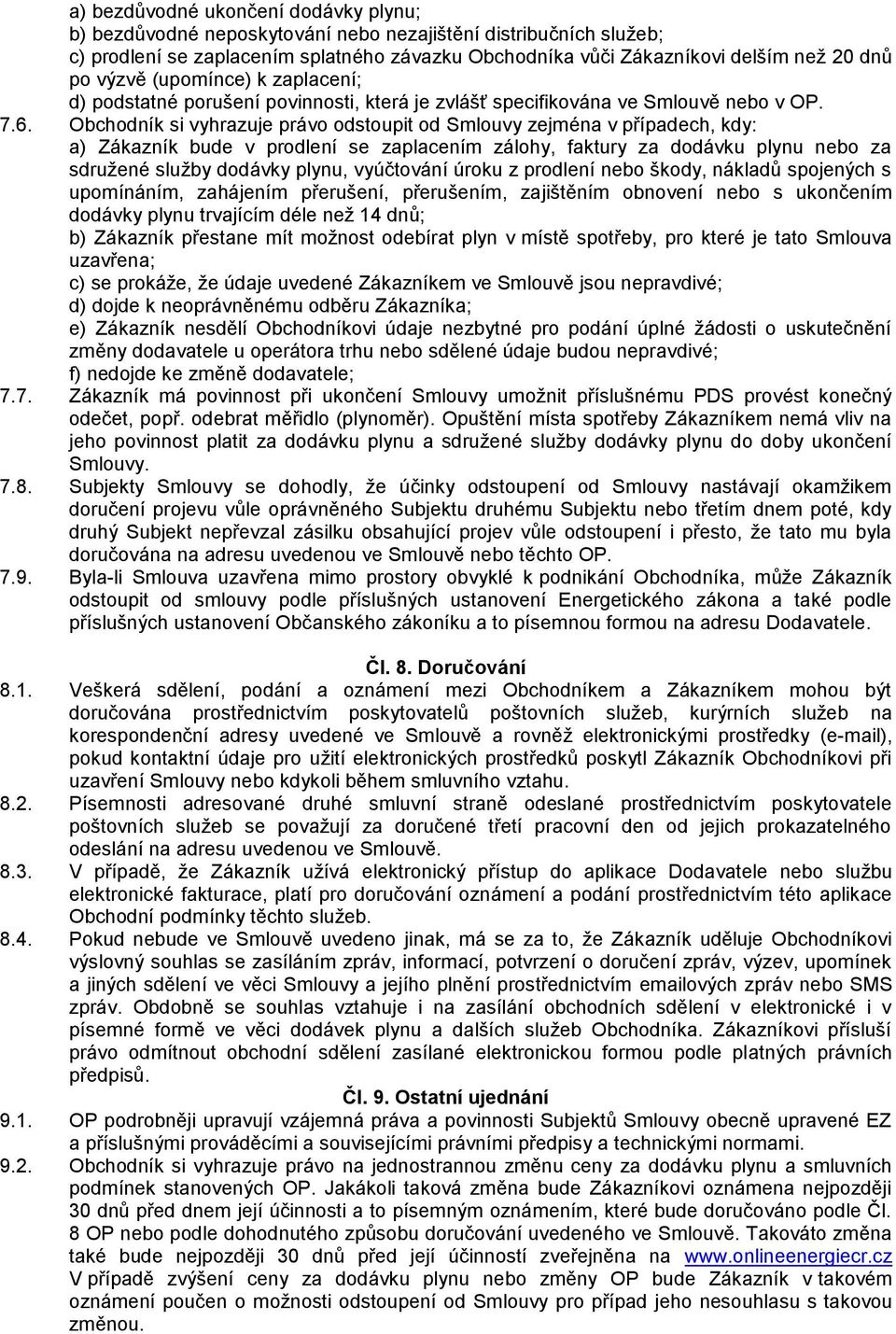 Obchodník si vyhrazuje právo odstoupit od Smlouvy zejména v případech, kdy: a) Zákazník bude v prodlení se zaplacením zálohy, faktury za dodávku plynu nebo za sdružené služby dodávky plynu,