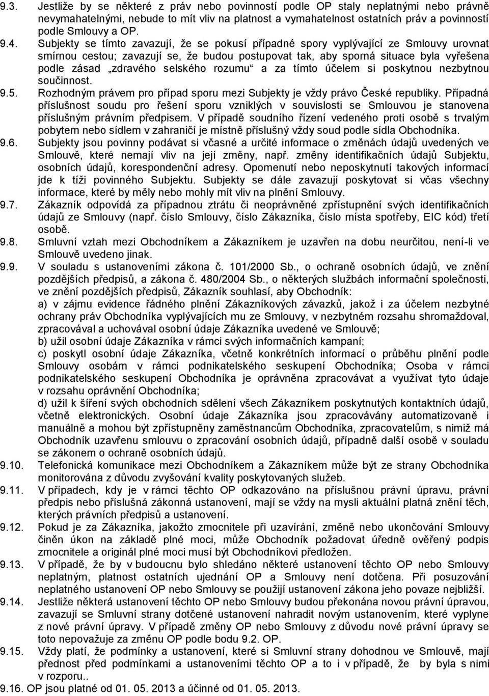 selského rozumu a za tímto účelem si poskytnou nezbytnou součinnost. 9.5. Rozhodným právem pro případ sporu mezi Subjekty je vždy právo České republiky.