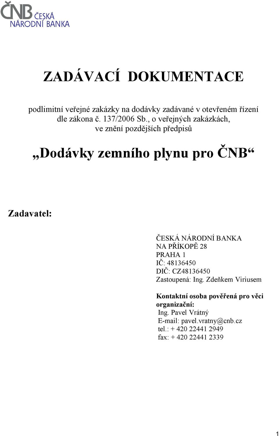 BANKA NA PŘÍKOPĚ 28 PRAHA 1 IČ: 48136450 DIČ: CZ48136450 Zastoupená: Ing.