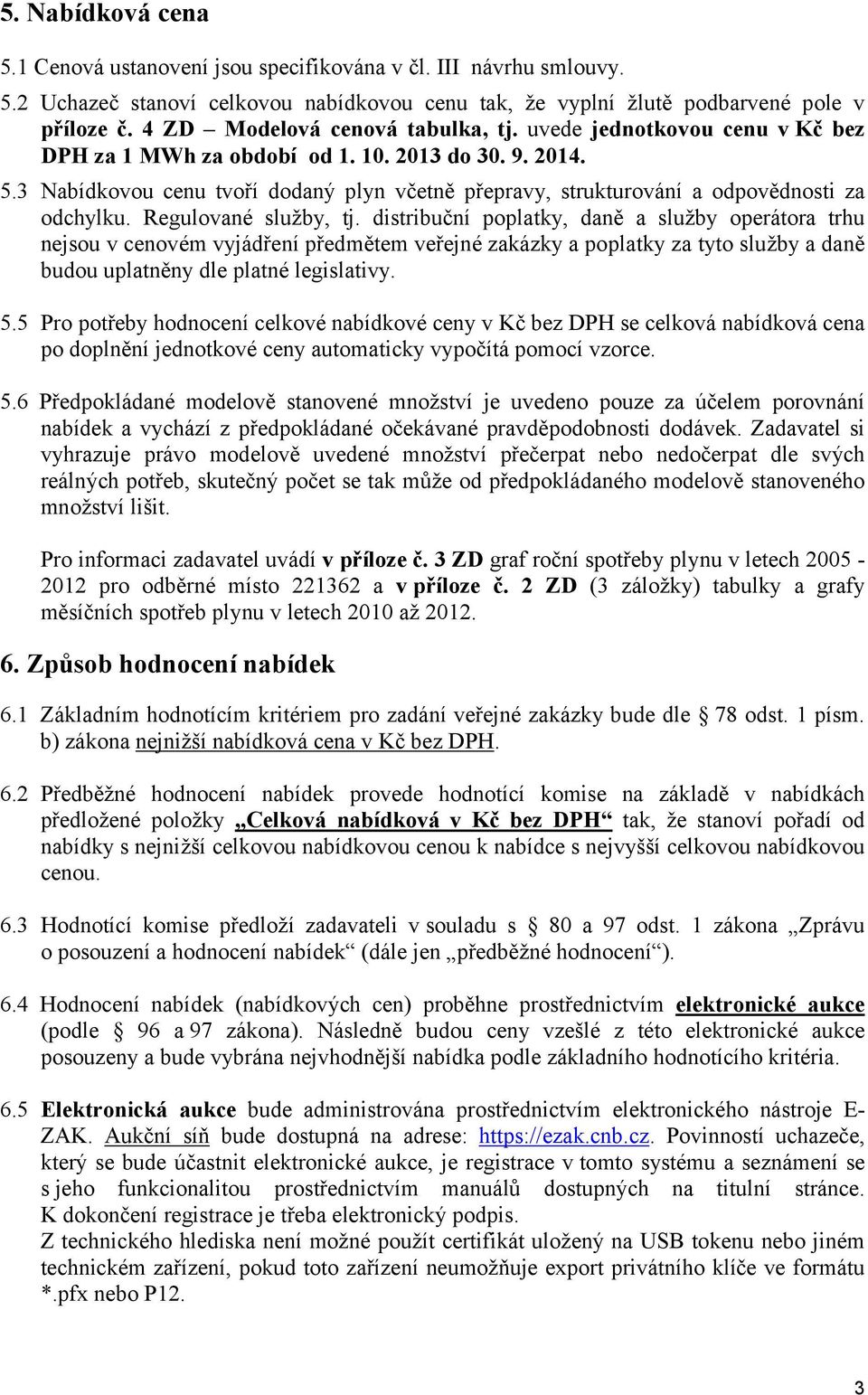 3 Nabídkovou cenu tvoří dodaný plyn včetně přepravy, strukturování a odpovědnosti za odchylku. Regulované služby, tj.