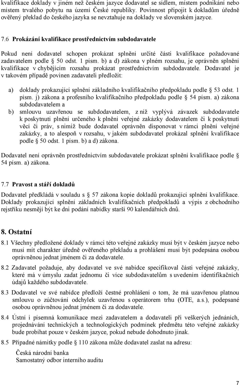 6 Prokázání kvalifikace prostřednictvím subdodavatele Pokud není dodavatel schopen prokázat splnění určité části kvalifikace požadované zadavatelem podle 50 odst. 1 písm.