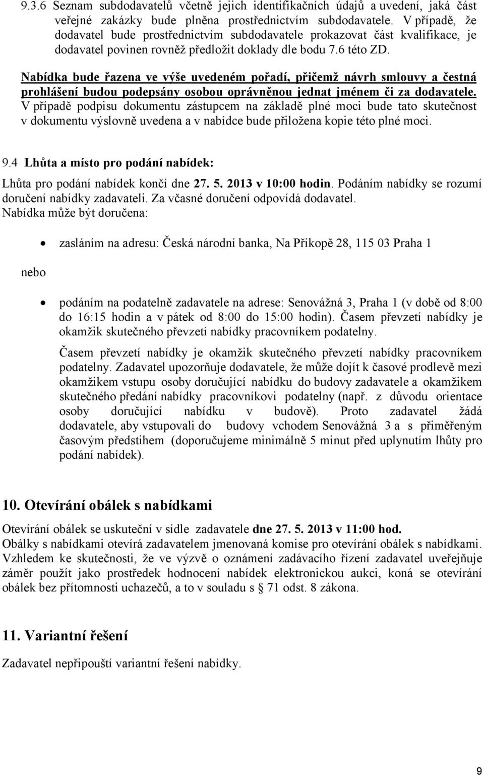 Nabídka bude řazena ve výše uvedeném pořadí, přičemž návrh smlouvy a čestná prohlášení budou podepsány osobou oprávněnou jednat jménem či za dodavatele.