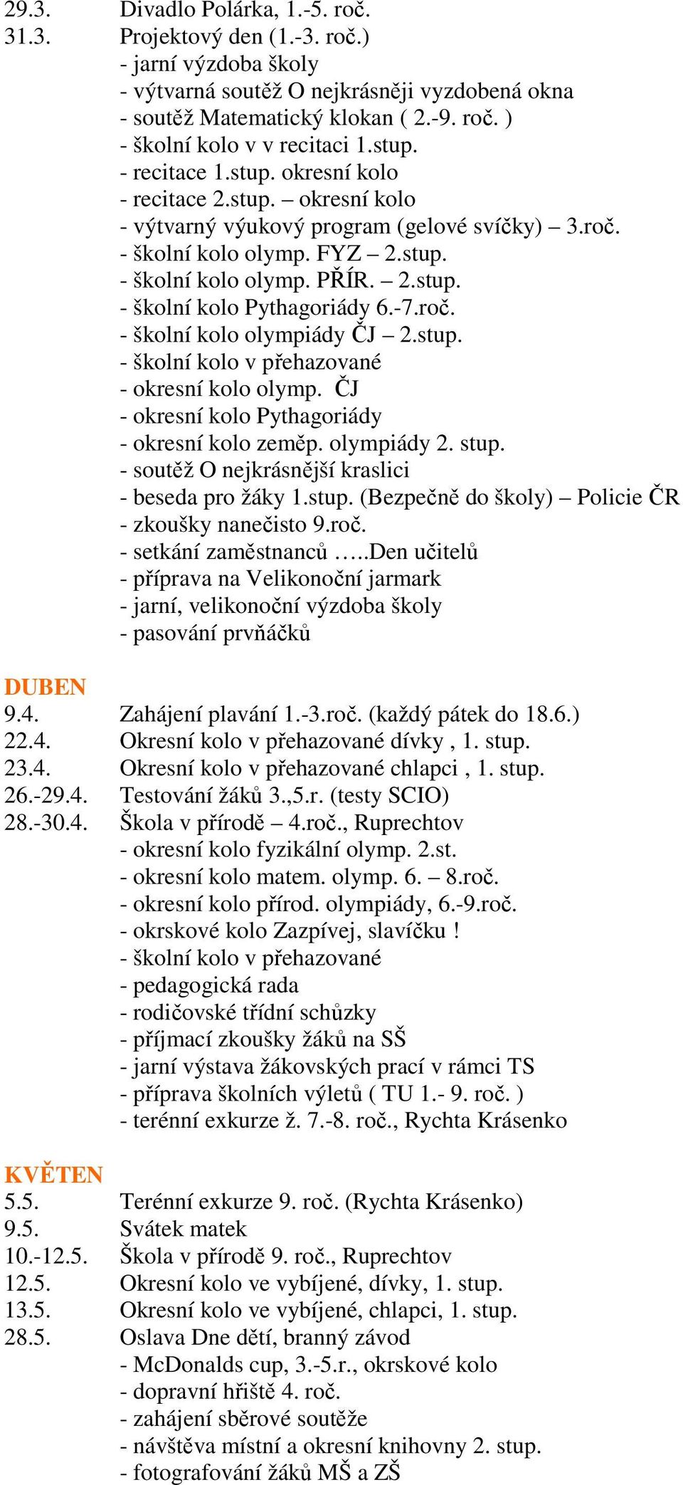 -7.roč. - školní kolo olympiády ČJ 2.stup. - školní kolo v přehazované - okresní kolo olymp. ČJ - okresní kolo Pythagoriády - okresní kolo zeměp. olympiády 2. stup.